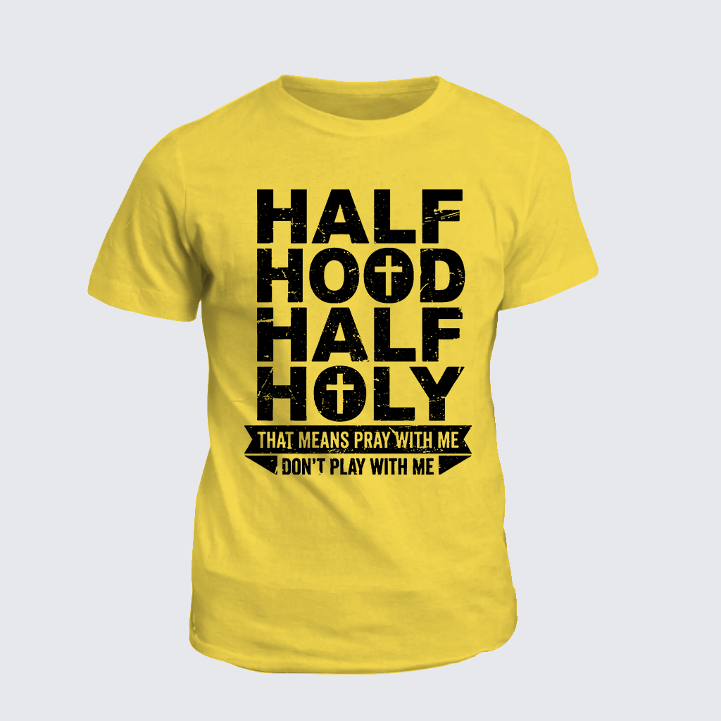 Half Hood Half Holy That Means Pray With Me Don't Play With Me Jesus God Christian Cotton T-Shirt