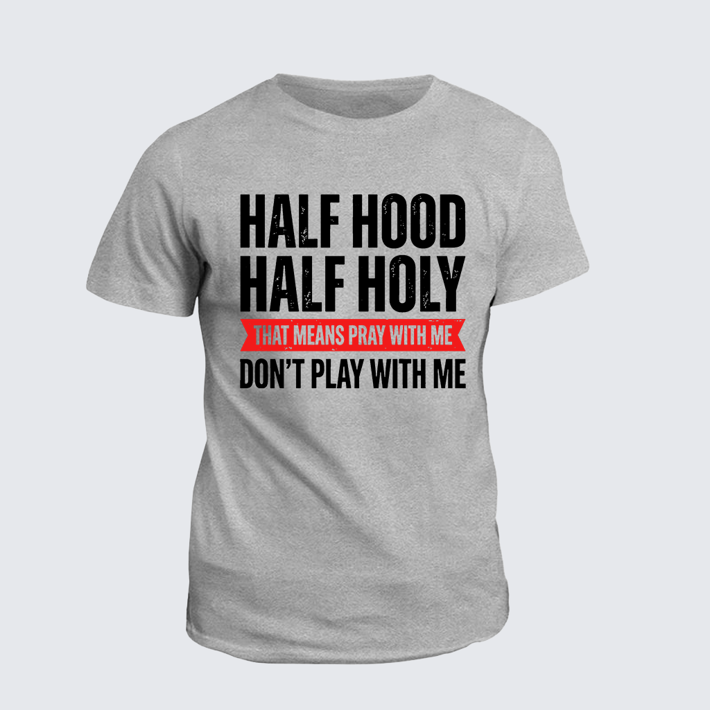 Half Hood Half Holy That Means Pray With Me Don't Play With Me Jesus God Christian Cotton T-Shirt