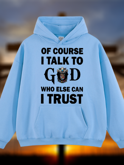 Of Course I Talk To God Who Else Can I Trust Jesus God Christian Plush Fleece-Lined Hoodie