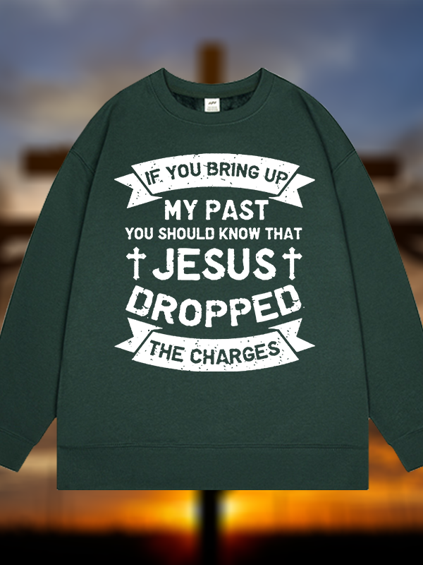 Jesus Dropped The Charges Jesus God Christian Sweatshirt
