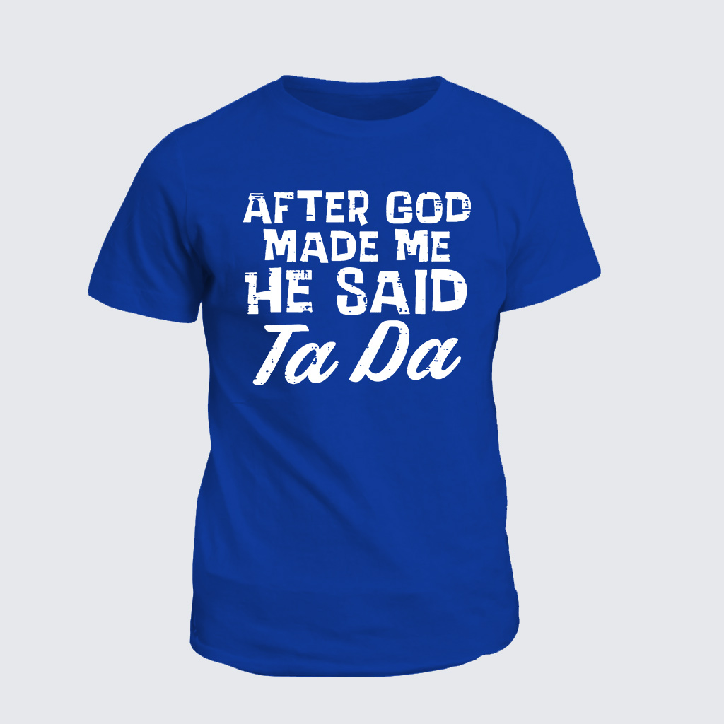 [Copy]Classic Cotton Tee - After God Made Me He Said Ta Da