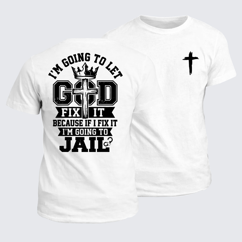 I’m Going to Let God Fix It Because if I Fix It I’m Going to Jail Jesus God Christian Cotton T-Shirt