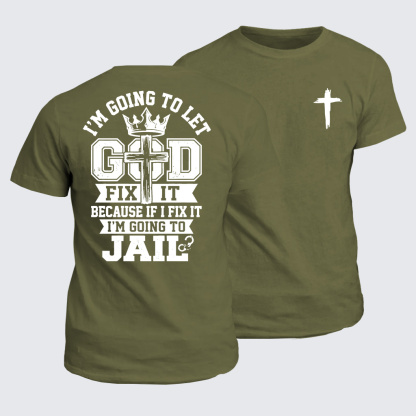 I’m Going to Let God Fix It Because if I Fix It I’m Going to Jail Jesus God Christian Cotton T-Shirt