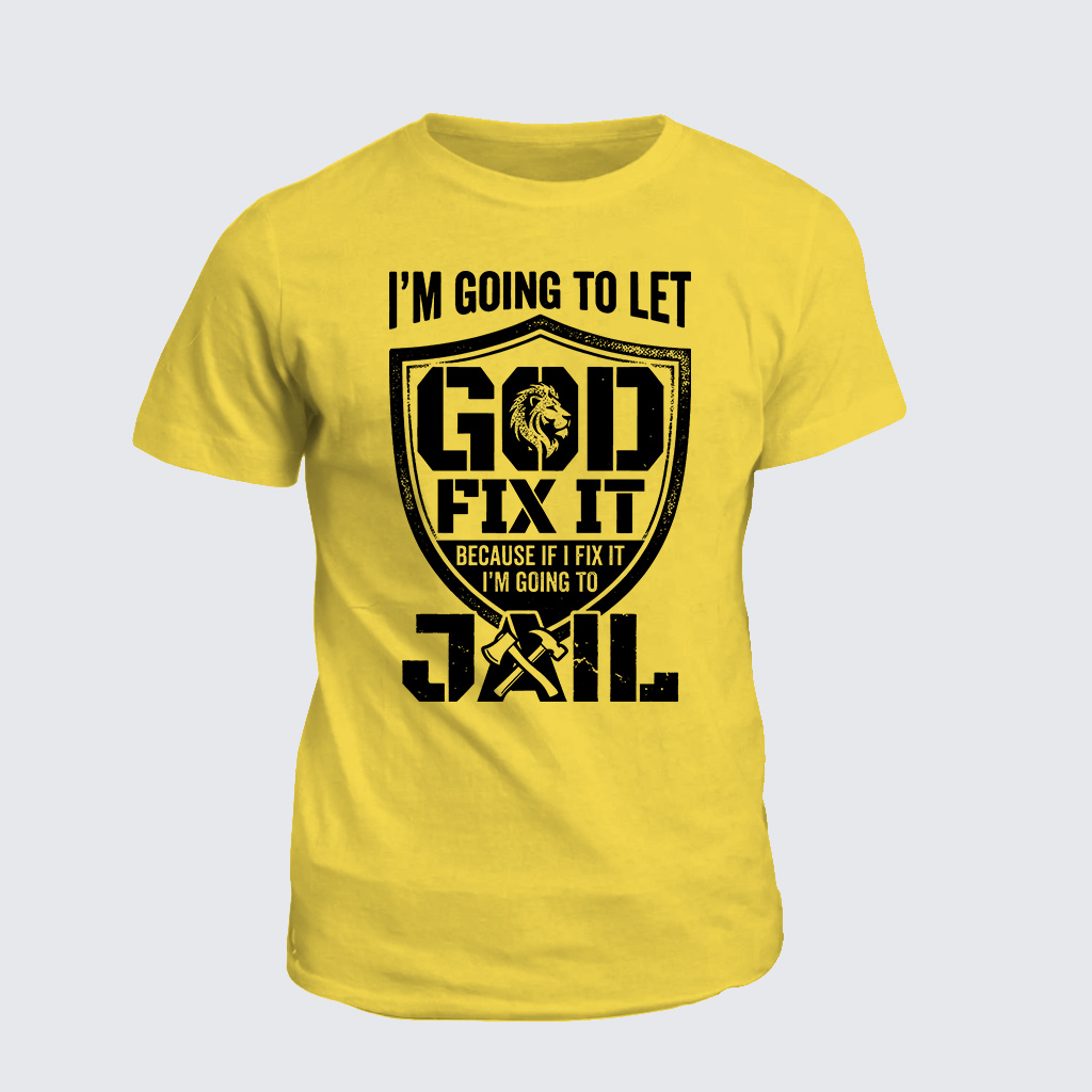 I’m Going to Let God Fix It Because if I Fix It I’m Going to Jail Jesus God Christian Cotton T-Shirt