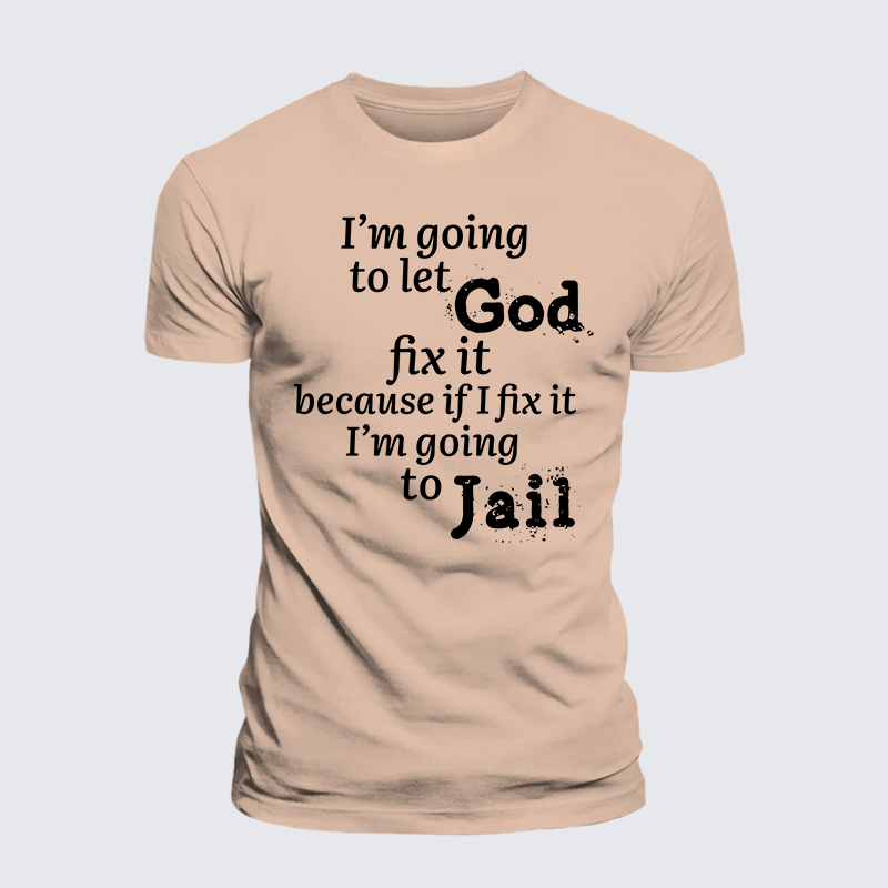 I’m Going to Let God Fix It Because if I Fix It I’m Going to Jail  Jesus God Christian Premium Mercerized Cotton Tee