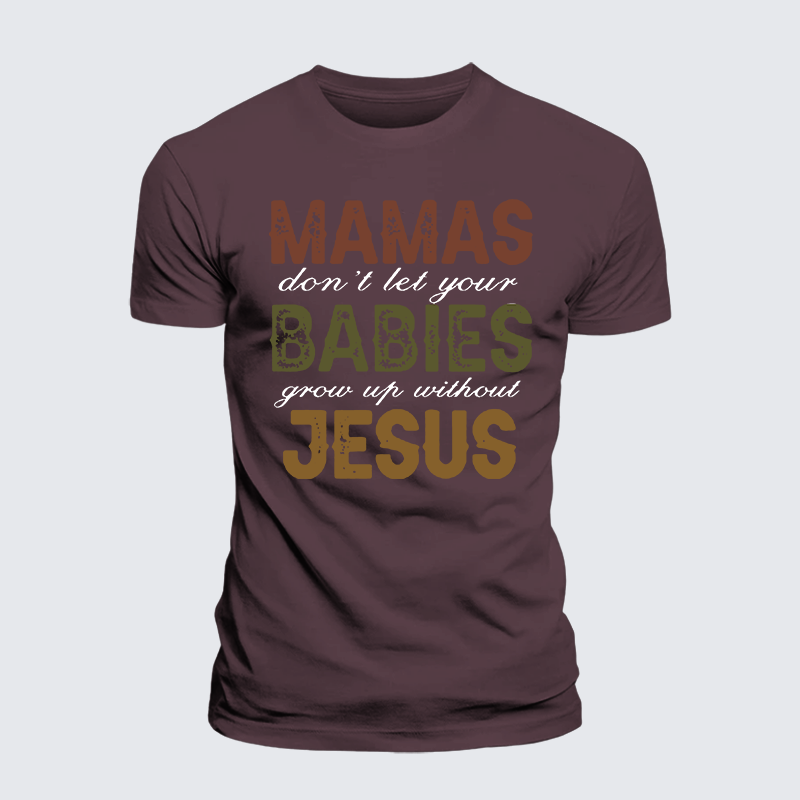 Mamas Don't Let Your Babies Grow Up Without Jesus Jesus God Christian Premium Mercerized Cotton Tee