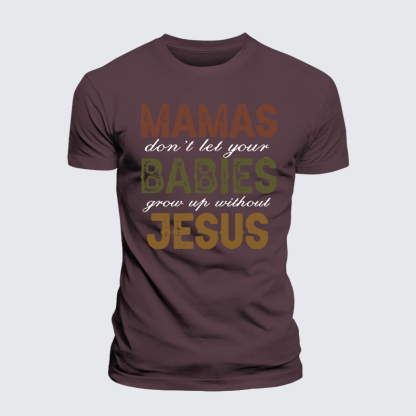 Mamas Don't Let Your Babies Grow Up Without Jesus Jesus God Christian Premium Mercerized Cotton Tee