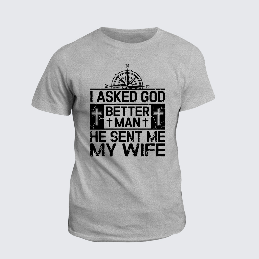 I Asked God To Make Me A Better Man He Sent Me My Wife Jesus God Christian Cotton T-Shirt