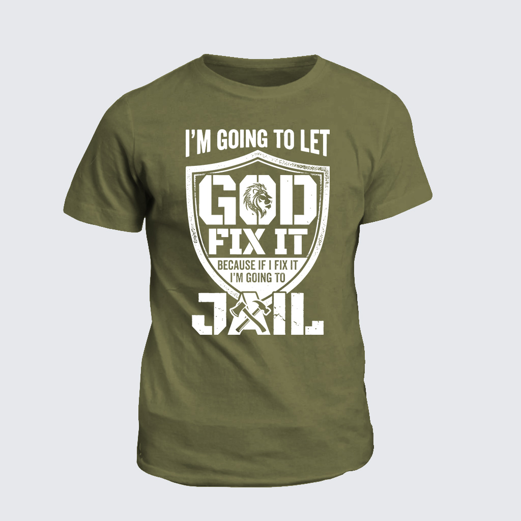 I’m Going to Let God Fix It Because if I Fix It I’m Going to Jail Jesus God Christian Cotton T-Shirt