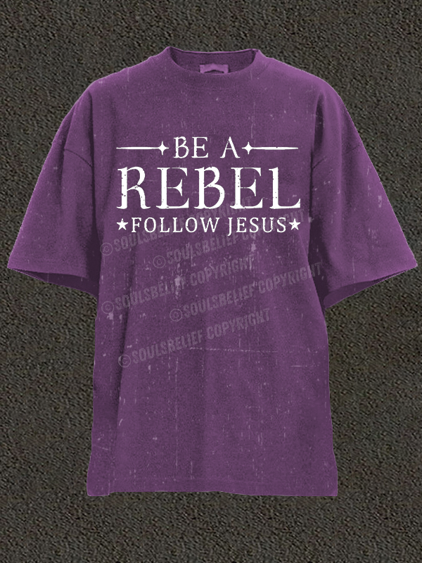 Be A Rebel Follow Jesus  Christian Washed T-Shirt