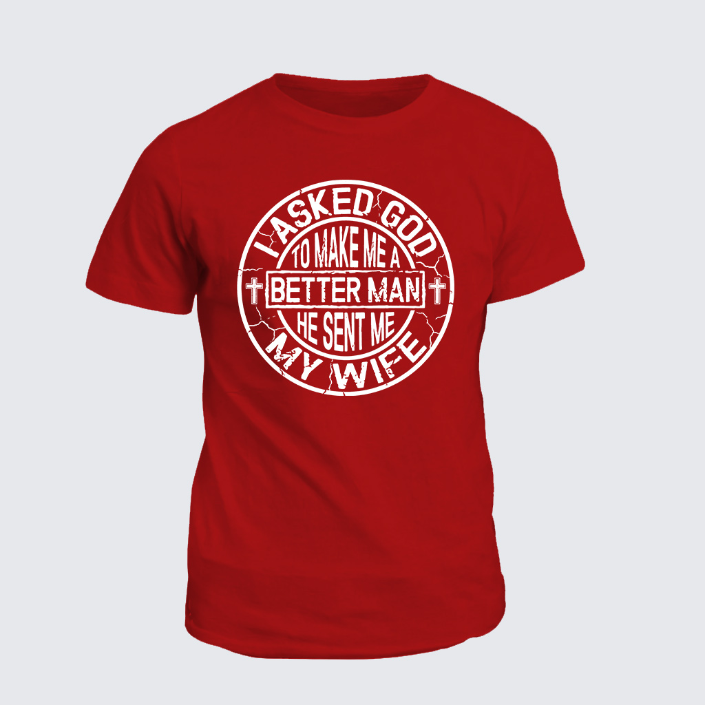 I Asked God To Make Me A Better Man He Sent Me My Wife Jesus God Christian Cotton T-Shirt