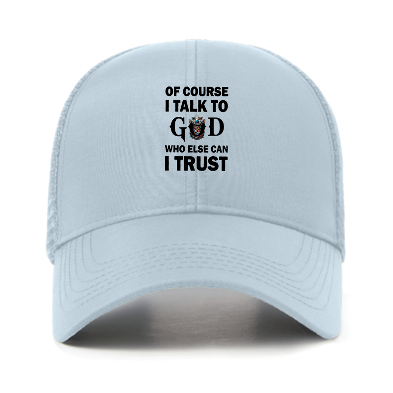 Of Course I Talk To God Who Else Can I Trust Jesus God Christian Hats