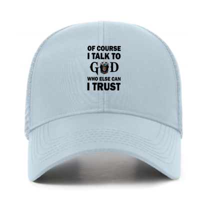 Of Course I Talk To God Who Else Can I Trust Jesus God Christian Hats