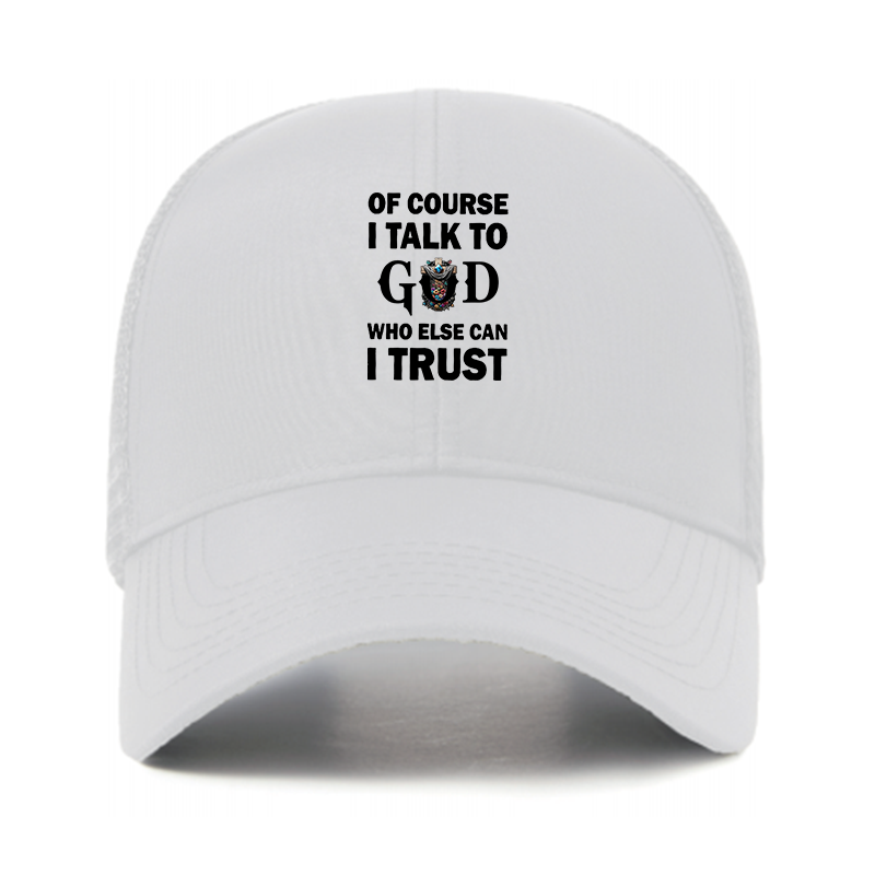 Of Course I Talk To God Who Else Can I Trust Jesus God Christian Hats