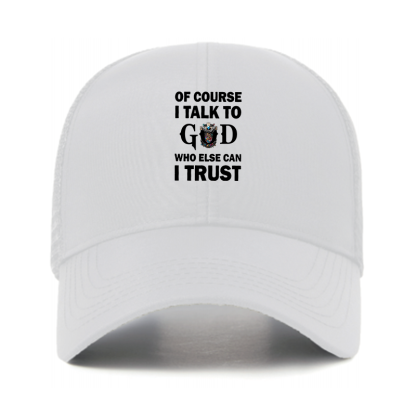 Of Course I Talk To God Who Else Can I Trust Jesus God Christian Hats