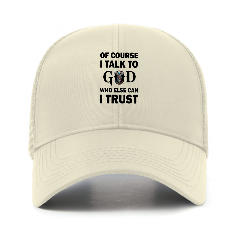 Of Course I Talk To God Who Else Can I Trust Jesus God Christian Hats