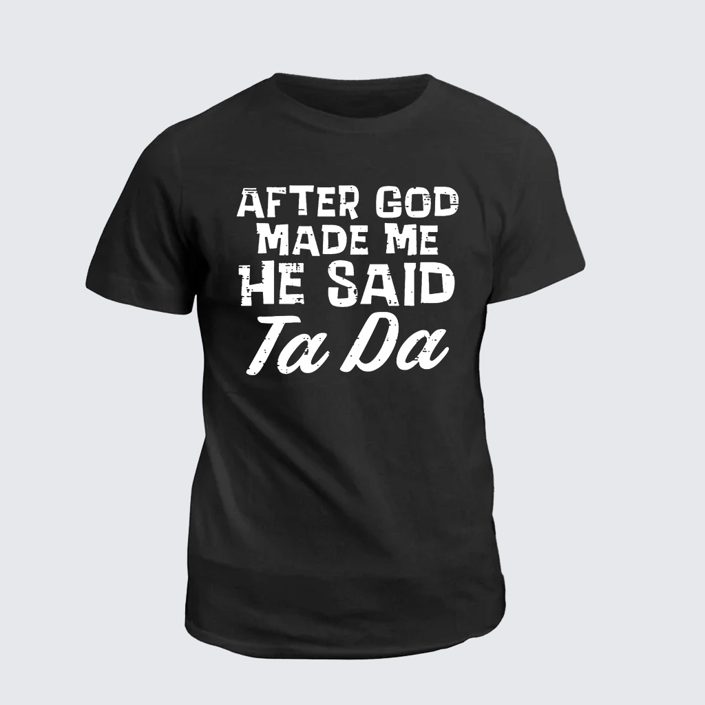 [Copy]Classic Cotton Tee - After God Made Me He Said Ta Da