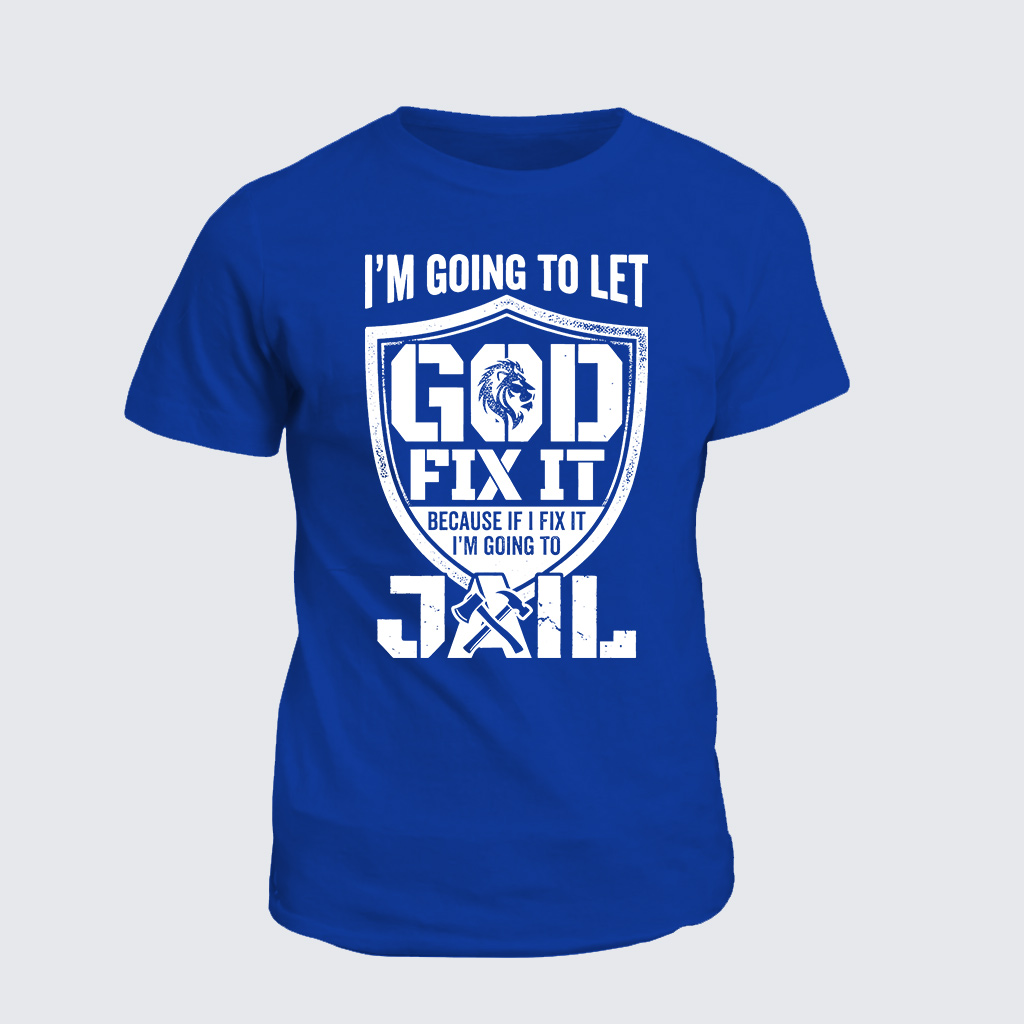 I’m Going to Let God Fix It Because if I Fix It I’m Going to Jail Jesus God Christian Cotton T-Shirt