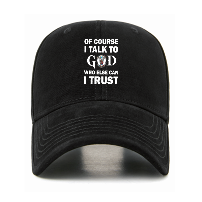 Of Course I Talk To God Who Else Can I Trust Christian Hats