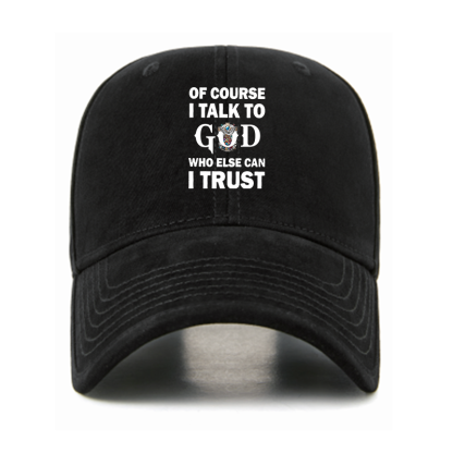 Of Course I Talk To God Who Else Can I Trust Christian Hats
