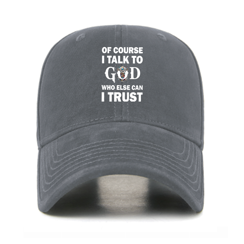 Of Course I Talk To God Who Else Can I Trust Christian Hats