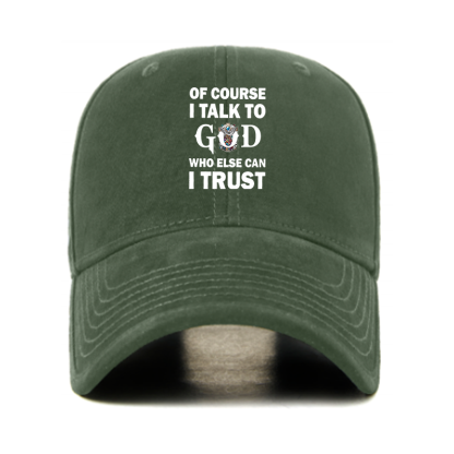 Of Course I Talk To God Who Else Can I Trust Christian Hats