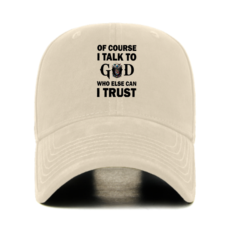 Of Course I Talk To God Who Else Can I Trust Christian Hats