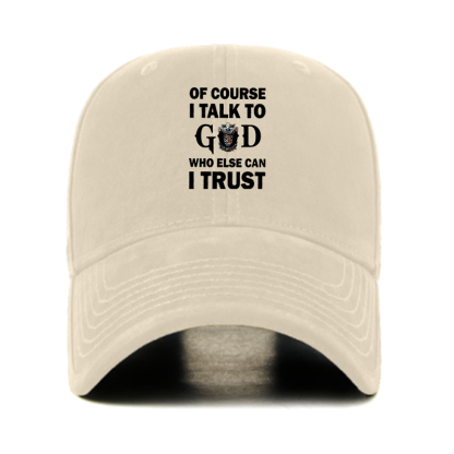 Of Course I Talk To God Who Else Can I Trust Christian Hats