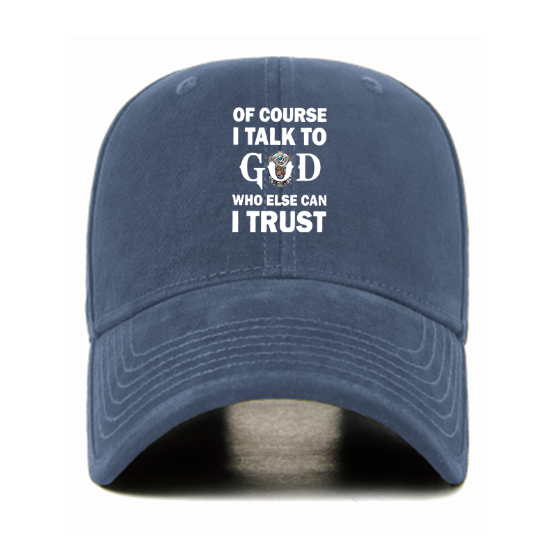 Of Course I Talk To God Who Else Can I Trust Christian Hats