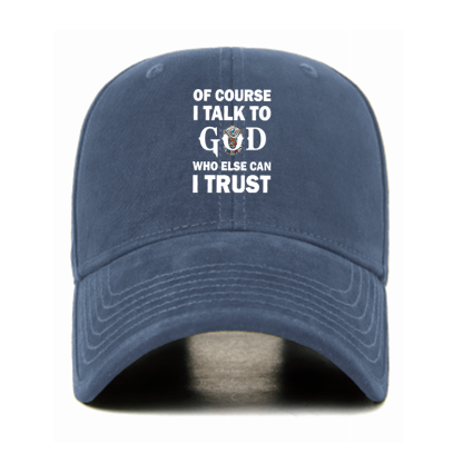 Of Course I Talk To God Who Else Can I Trust Christian Hats