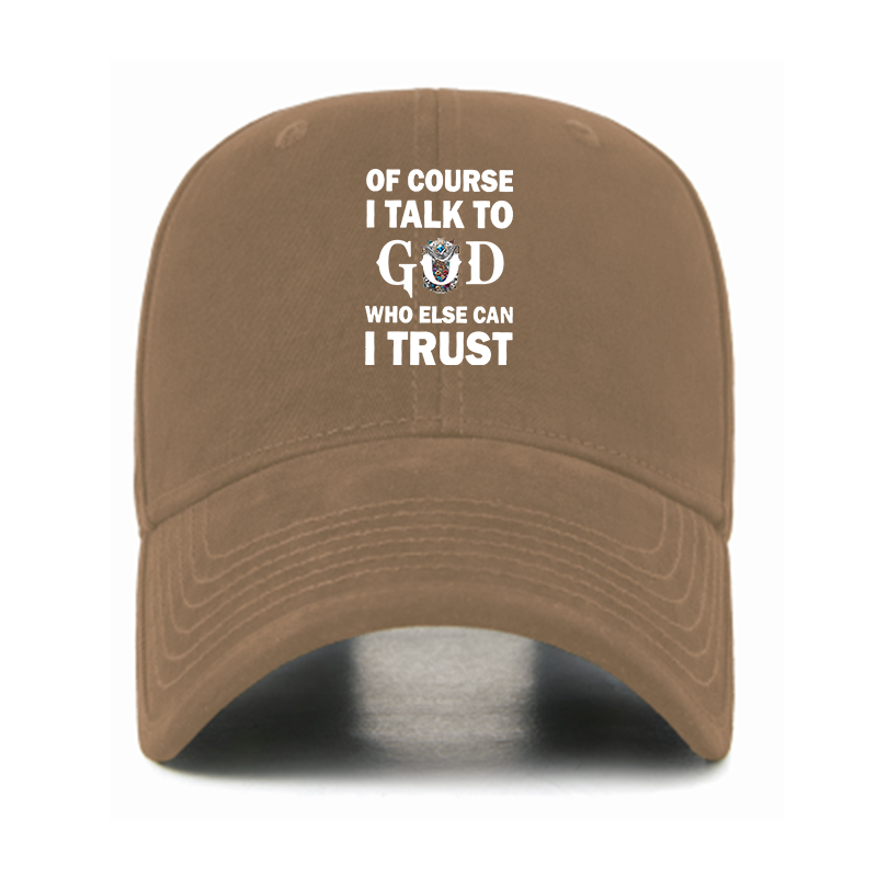 Of Course I Talk To God Who Else Can I Trust Christian Hats