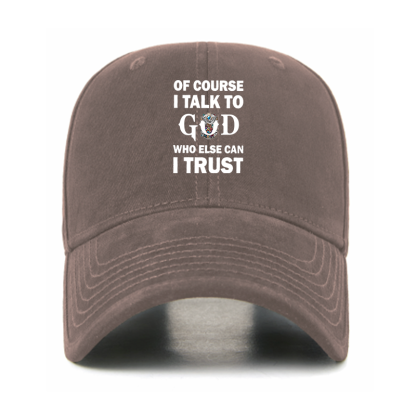 Of Course I Talk To God Who Else Can I Trust Christian Hats
