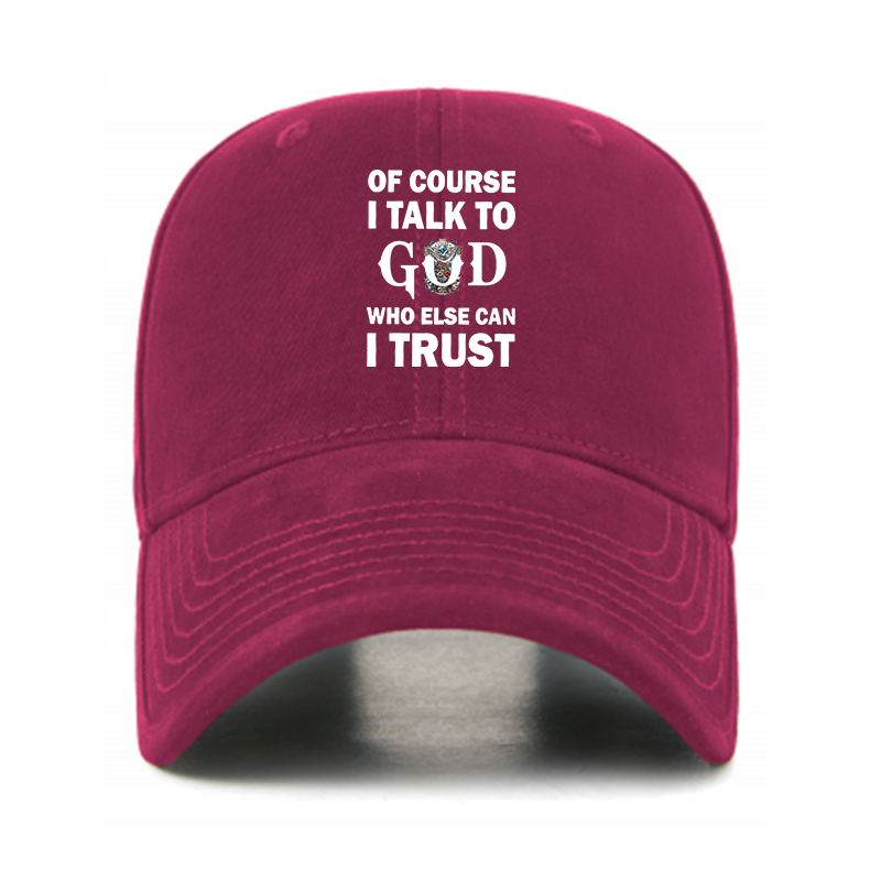 Of Course I Talk To God Who Else Can I Trust Christian Hats