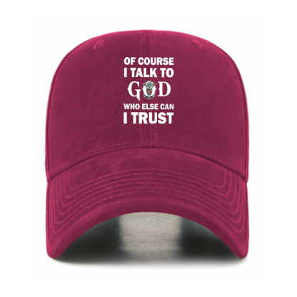 Of Course I Talk To God Who Else Can I Trust Christian Hats
