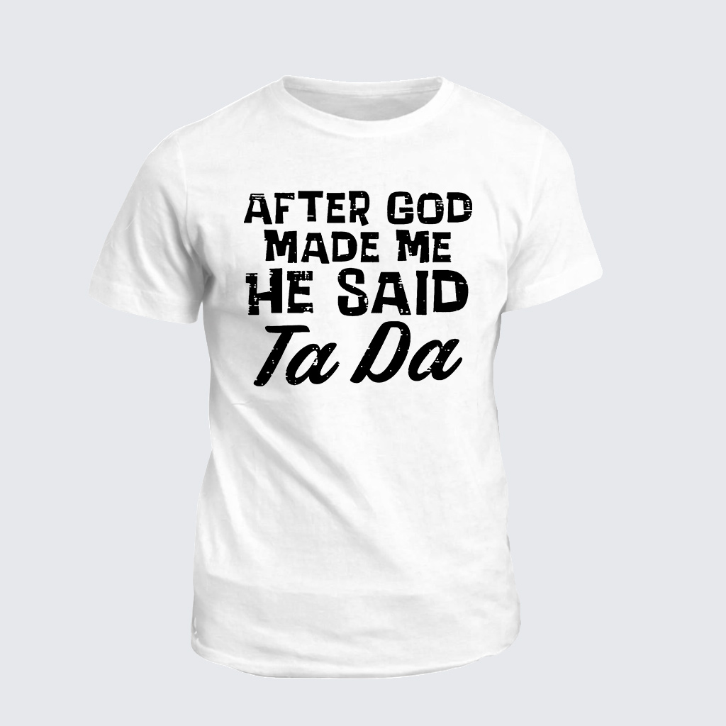 [Copy]Classic Cotton Tee - After God Made Me He Said Ta Da