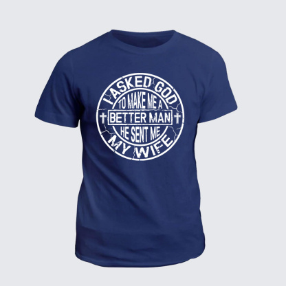 I Asked God To Make Me A Better Man He Sent Me My Wife Jesus God Christian Cotton T-Shirt