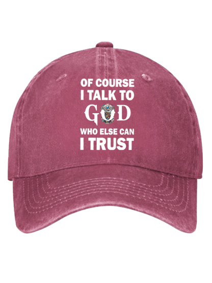 Of Course I Talk To God Who Else Can I Trust  Christian Hat