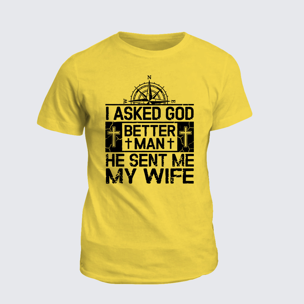 I Asked God To Make Me A Better Man He Sent Me My Wife Jesus God Christian Cotton T-Shirt