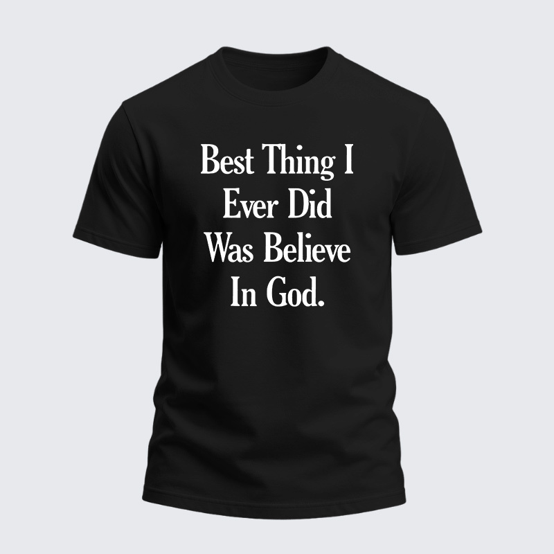 Heavyweight Cotton Tee - Best Thing I Ever Did Was Believe In God