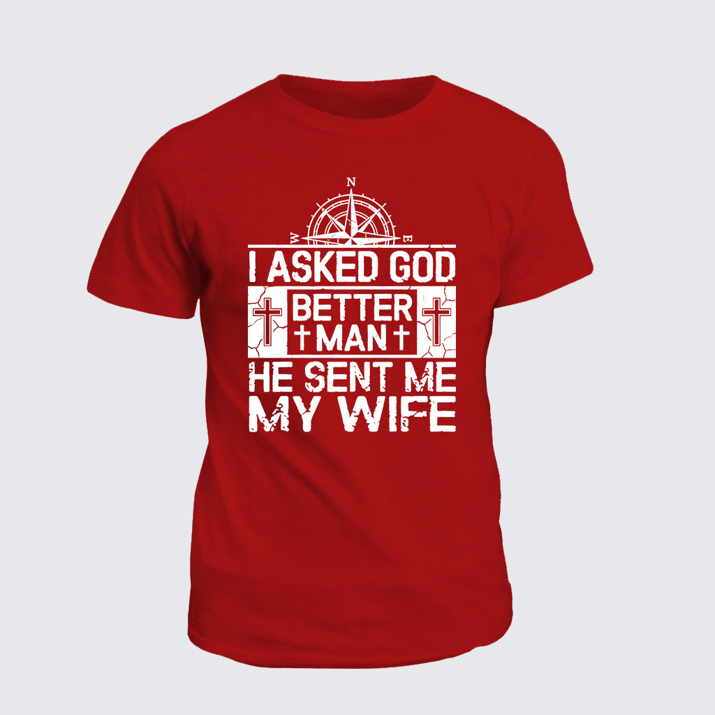 I Asked God To Make Me A Better Man He Sent Me My Wife Jesus God Christian Cotton T-Shirt