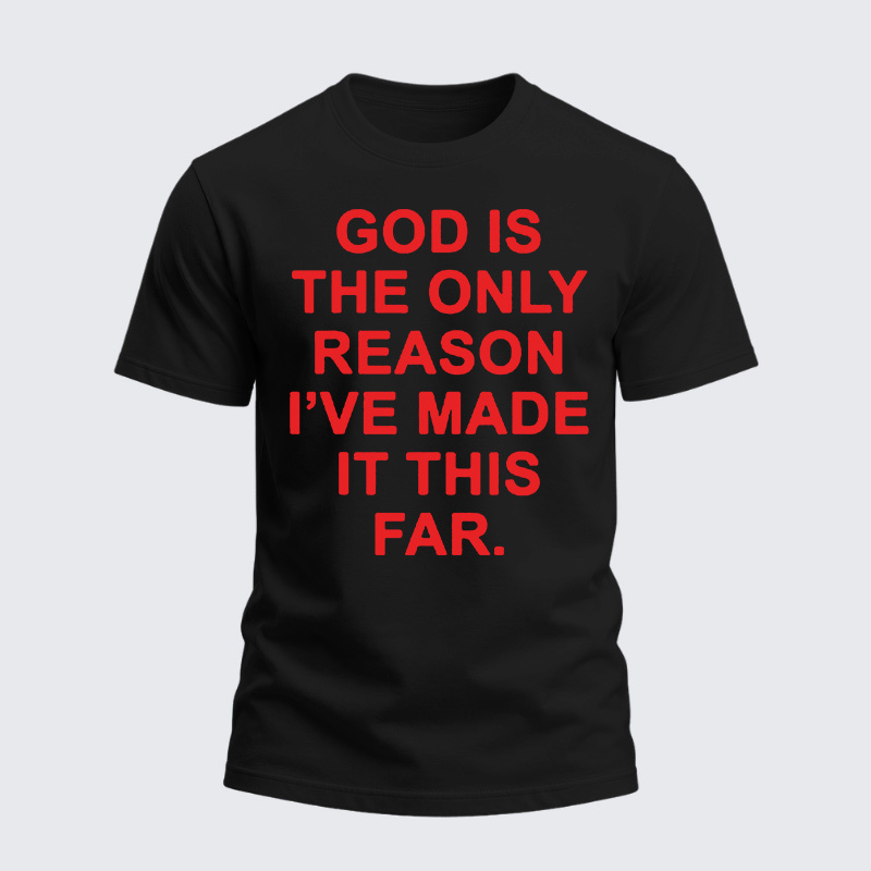 Heavyweight Cotton Tee - God is The Only Reason I've Made It This Far