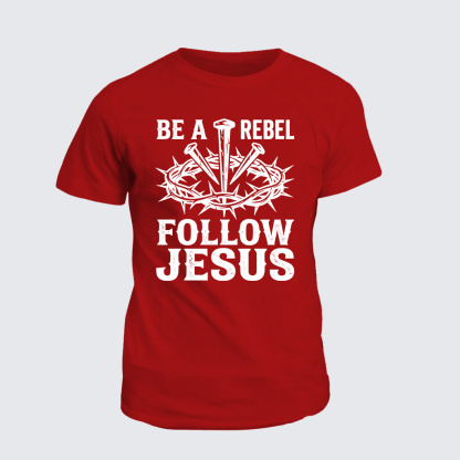 Be A Rebel Follow Jesus Jesus God Christian Cotton T-Shirt