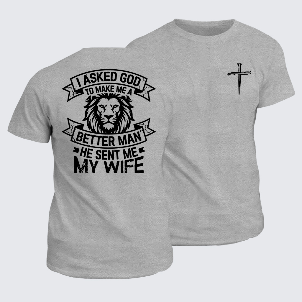 I Asked God To Make Me A Better Man He Sent Me My Wife Jesus God Christian Cotton T-Shirt
