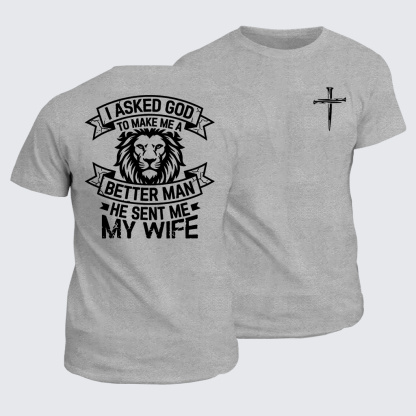 I Asked God To Make Me A Better Man He Sent Me My Wife Jesus God Christian Cotton T-Shirt