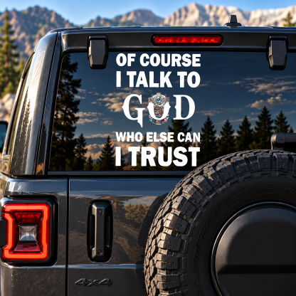 Car & Truck Vinyl Decals  - Of Course I Talk To God Who Else Can I Trust   