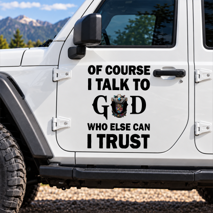 Car & Truck Vinyl Decals  - Of Course I Talk To God Who Else Can I Trust   