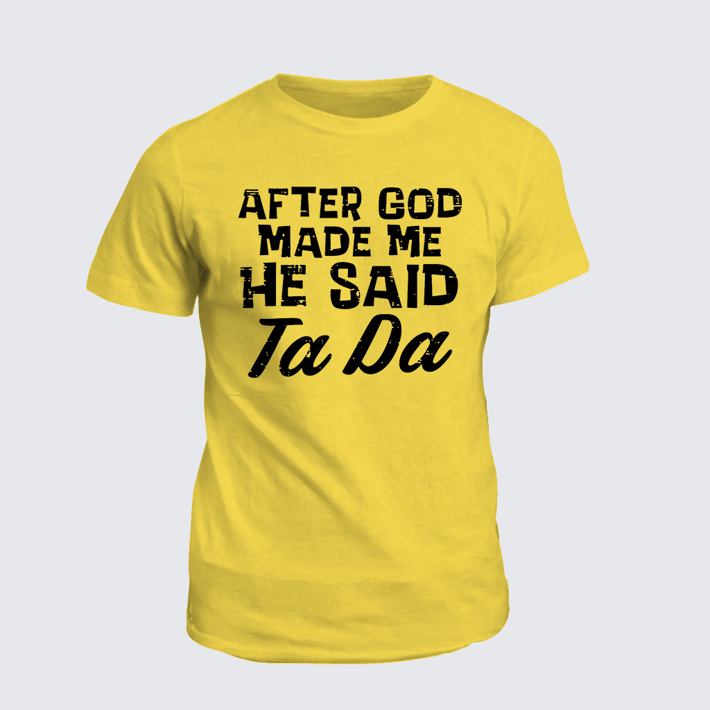 [Copy]Classic Cotton Tee - After God Made Me He Said Ta Da