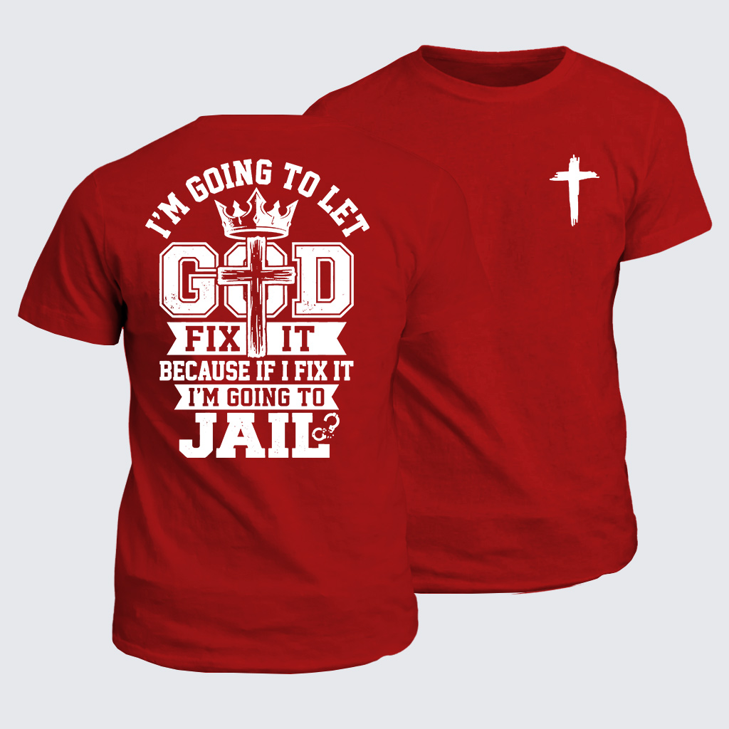 I’m Going to Let God Fix It Because if I Fix It I’m Going to Jail Jesus God Christian Cotton T-Shirt