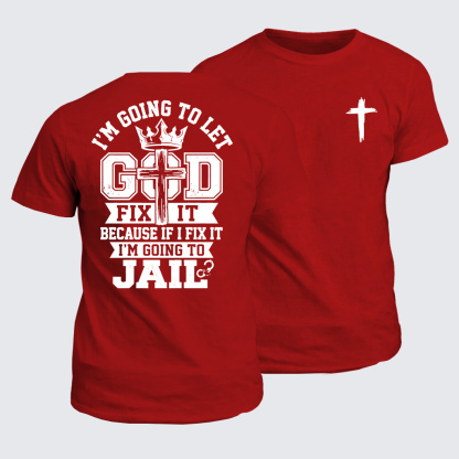 I’m Going to Let God Fix It Because if I Fix It I’m Going to Jail Jesus God Christian Cotton T-Shirt