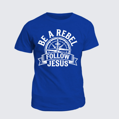 Be A Rebel Follow Jesus Jesus God Christian Cotton T-Shirt